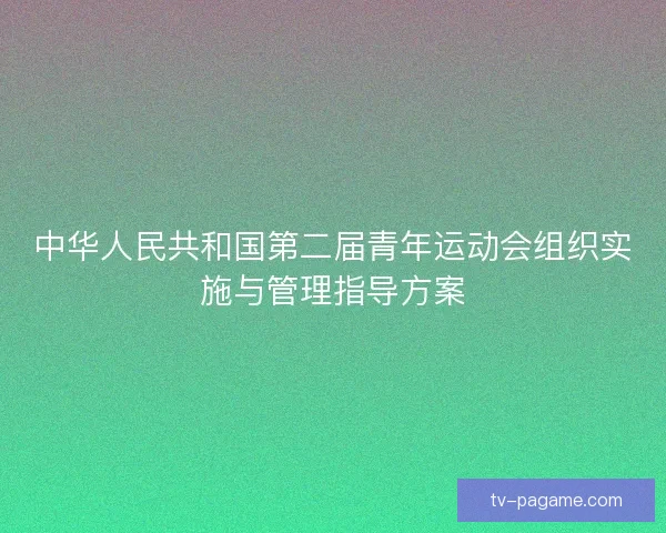 中华人民共和国第二届青年运动会组织实施与管理指导方案